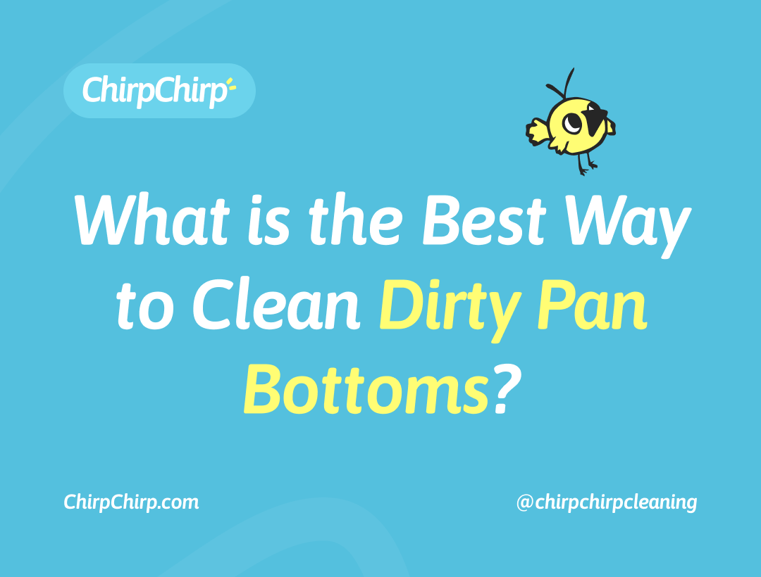 What is the Best Way to Clean Dirty Pan Bottoms? ChirpChirp Blog